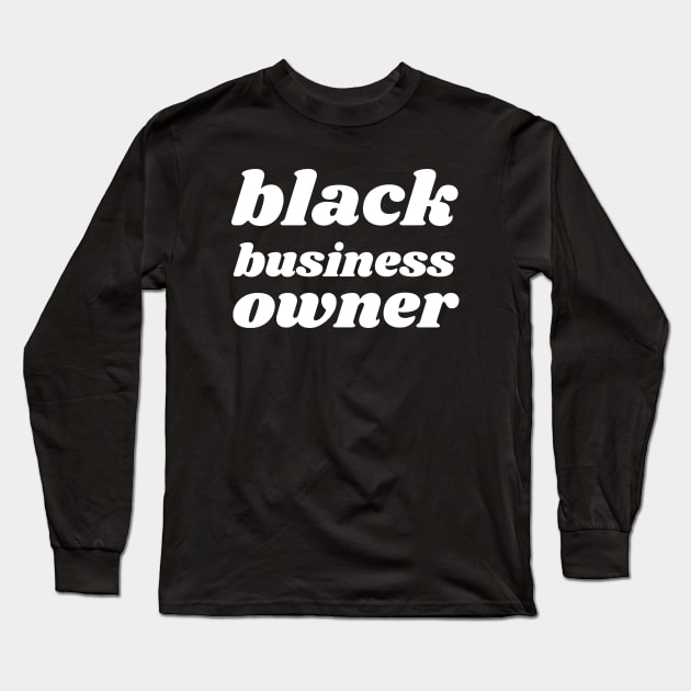 Black Business Owner, Black Owned Business Long Sleeve T-Shirt by twentysevendstudio